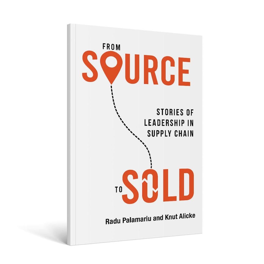 'From source to sold: Stories of leadership in supply chain', by Radu Palamariu and Knut Alicke